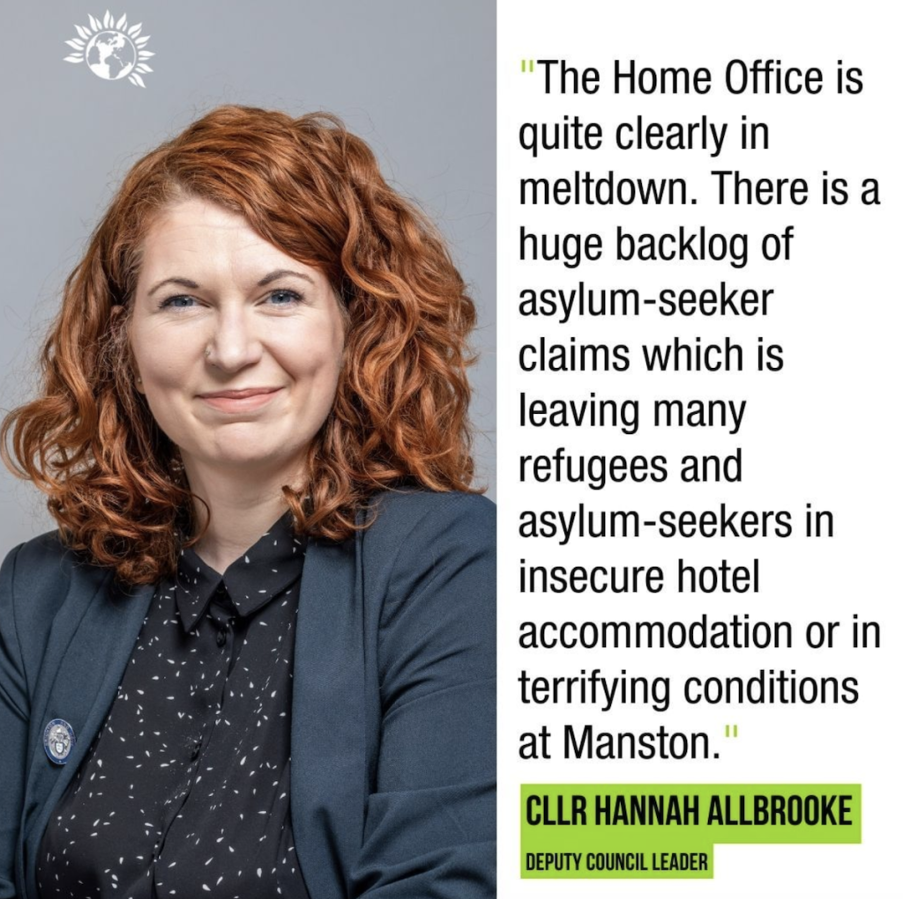 The Home Office is clearly in meltdown. There is a huge backlog of asylum-seeker claims which is leaving many refugees and asylum0-seekers in insecure hotel accommpodation or in terrifying conditions at Manston - Cllr Hannah Allbrooke